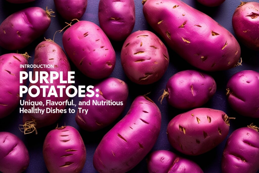 Purple Potatoes: Unique, Flavorful, and Nutritious Dishes to Try